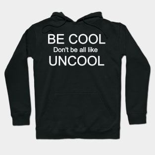 Be Cool Don't Be All Like Uncool Hoodie